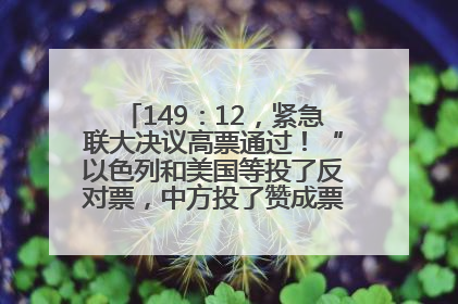 149：12，紧急联大决议高票通过！“以色列和美国等投了反对票，中方投了赞成票，19国弃权”