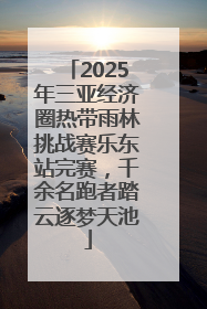 2025年三亚经济圈热带雨林挑战赛乐东站完赛，千余名跑者踏云逐梦天池