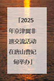 2025年京津冀非遗交流活动在唐山曹妃甸举办