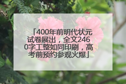 400年前明代状元试卷展出，全文2460字工整如同印刷，高考前预约参观火爆