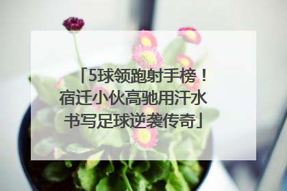 5球领跑射手榜！宿迁小伙高驰用汗水书写足球逆袭传奇