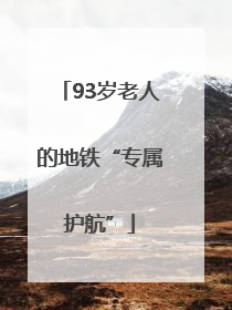 93岁老人的地铁“专属护航”