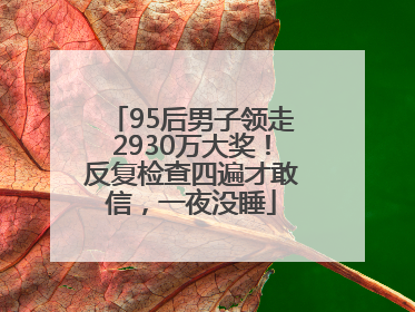 95后男子领走2930万大奖！反复检查四遍才敢信，一夜没睡