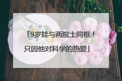 9岁娃与两院士同框！只因他对科学的热爱