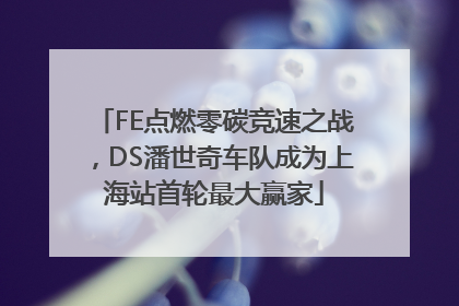 FE点燃零碳竞速之战，DS潘世奇车队成为上海站首轮最大赢家